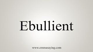 How To Say Ebullient [upl. by Casimir]