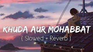 Khuda Aur Mohabbat SlowedReverb Rahat Fateh Ali Khan  Nish Asher  Lofi Music Channel [upl. by Burty778]