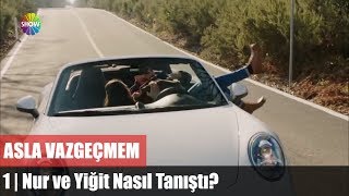 Nur ve Yiğit Nasıl Tanıştı quotAsla Vazgeçmem 1Bölümquot [upl. by Noslien689]