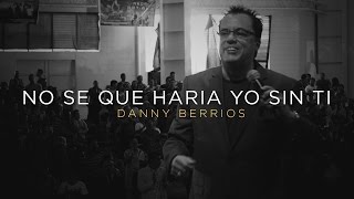 No se que haria yo sin ti  Danny Berrios [upl. by Sands]