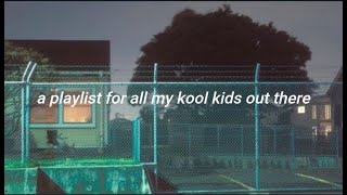 a playlist for all my kool kids out there [upl. by Yknarf]