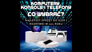 Komputery Konsole i Telefony – Co Wybrać Najlepszy Sprzęt do Gier i Rozrywki w 2024 Roku [upl. by Terrej739]