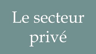 How to Pronounce Le secteur privé The private sector Correctly in French [upl. by Myca]