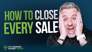 How to Sell Life Insurance Close Every Sale with this Simple but Overlooked Approach Ep226 [upl. by Egin]