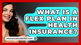 What Is A Flex Plan In Health Insurance  InsuranceGuide360com [upl. by Gwendolyn]