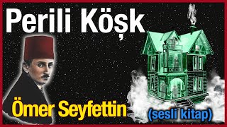 PERİLİ KÖŞK  ÖMER SEYFETTİN Sesli Kitap [upl. by Mientao314]