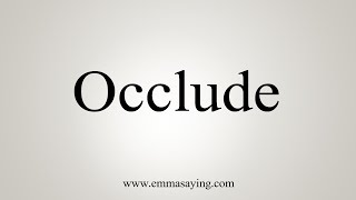 How To Say Occlude [upl. by Ennylhsa85]