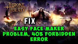 How to Fix Throne and Liberty Easy Face Maker issue 403 Forbidden Error [upl. by Ynavoj730]