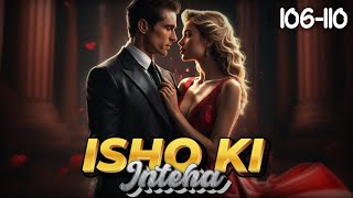 Ishq Ki Inteha ❤️ Episode 106 to 110  Ishq Ki Inteha Story episode 106 to 110 novels love [upl. by Aila]