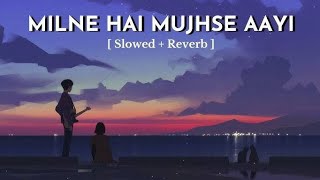 Milne Hai Mujhse Aayi  Lofi Slowed  Reverb  Arijit Singh [upl. by Izzy]