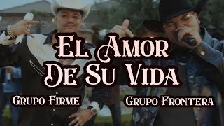 Grupo Frontera x Grupo Firme  EL AMOR DE SU VIDA 2023 LetraLyrics [upl. by Suiradel]