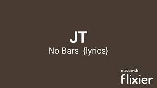 JT No Bars lyrics [upl. by Vilberg]