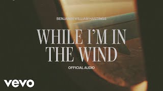 Benjamin William Hastings  While I’m In The Wind Official Visualizer [upl. by Capon]