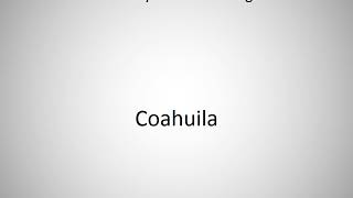 How to say Coahuila in English [upl. by Ecienaj686]