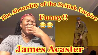 American reacts to James Acaster  On the Absurdity Of The British Empire  Reaction [upl. by Alaaj]