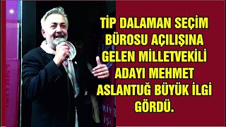 TÄ°P DALAMAN SEÃ‡Ä°M BÃœROSU AÃ‡ILIÅINA GELEN MÄ°LLETVEKÄ°LÄ° ADAYI MEHMET ASLANTUÄ BÃœYÃœK Ä°LGÄ° GÃ–RDÃœ [upl. by Bo920]