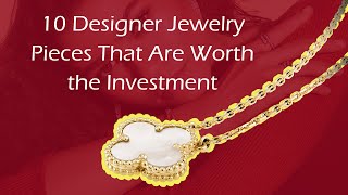 10 Designer Jewelry Pieces That Are Worth the Investment [upl. by Clementia]