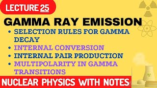 Gamma Ray Emission  Selection Rules For Gamma Decay  Internal Conversion  Internal PairProduction [upl. by Nayk]