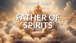 FATHER OF SPIRITS  THEOPHILUS SUNDAY  DEEP PROPHETIC INSTRUMENTAL MUSIC [upl. by Elene843]