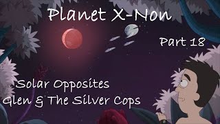 Solar Opposites Glen amp The Silver Cops Planet XNon Part 18 [upl. by Eanal]