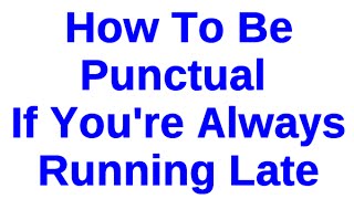 How To Be Punctual If Youre Always Running Late [upl. by Jempty491]