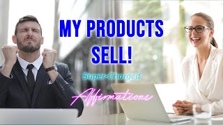 My Products Sell  SuperCharged Affirmations to Sell Your Products [upl. by Edlyn]