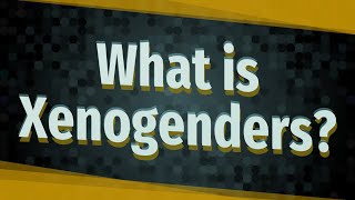 What is Xenogenders [upl. by Winikka]