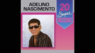 Adelino Nascimento  20 Super Sucessos Completo  Oficial [upl. by Arline445]