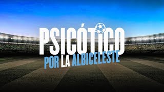 Psicótico por la Albiceleste Versión Oficial [upl. by Narra135]