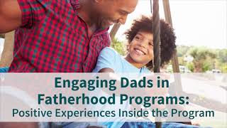 Engaging Dads in Fatherhood Programs Positive Experiences Inside the Program [upl. by Delwyn]