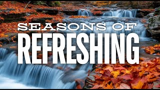 Seasons of Refreshing Message 4 Refreshed for His Coming [upl. by Orelie]