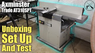 Axminster Trade AT310SPT Spiral Planer Thicknesser Unboxing Set Up and Test [upl. by Loos]