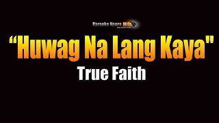 True Faith – Huwag Na Lang Kaya KARAOKE [upl. by Kepner]