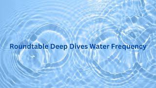 Roundtable Deep Dives Water Frequency [upl. by Neved]