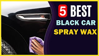 🔥 Best Spray Wax for Black Cars in 2023 ☑️ TOP 5 ☑️ [upl. by Deste]