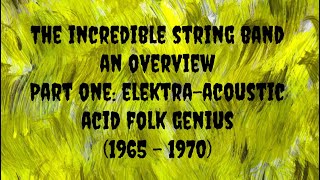 The Incredible String Band  An Overview Part One ElektraAcoustic Acid Folk Genius 1965  1970 [upl. by Lawler460]