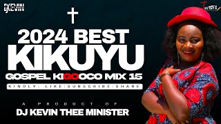 2024 BEST KIKUYU GOSPEL MIX 15  DJ KEVIN THEE MINISTER [upl. by Charlie]