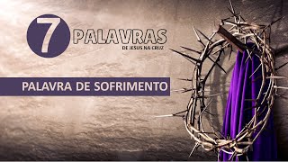 Palavra de Sofrimento  série 7 Palavras de Jesus [upl. by Ahsian]