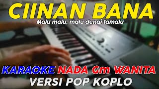 Ciinan Bana  Karaoke Nada Wanita  Versi Pop Dangdut Koplo [upl. by Arline]