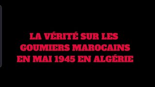 LA VÉRITÉ SUR LES GOUMIERS MAROCAINS EN ALGÉRIE‼ LORS DES MASSACRES DE 1945 À SÉTIF KHERATTA GUELMA [upl. by Cudlip]