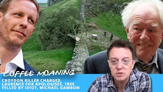 COFFEE MOANING Croydon Killer Charged Laurence Fox APOLOGISES TREE FELLED by IDIOT Michael Gambon [upl. by Enitnelav263]