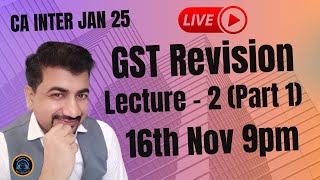 CA INTER GST JAN 25  Live Revision Lecture 2 Part 1 [upl. by Davies574]