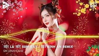 Tết Là Tết Sum Vầy  Tết Bình An Remix Một Năm Cũ Đã Qua Nhạc Tết 2024 Remix Nhạc Xuân 2024 Remix [upl. by Barbabas425]