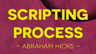 Scripting Process from Ask And It Is Given  Abraham Hicks [upl. by Remus]