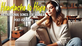 Breakup Recovery Empowering Songs for Women  From Heartache to Hope [upl. by Belvia]