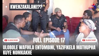 KWENZAKALANI FULL EPISODE17ULOBOLE WAFIHLA ENTOMBINI YAZIFIKELA MATHUPHA EHLELI NOMKAKHE [upl. by Towers]