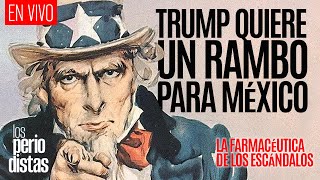 EnVivo ¬ LosPeriodistas ¬ Trump quiere un rambo para México ¬ La farmacéutica de los escándalos [upl. by Adilem]