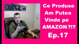 Ce Produse Am Putea Vinde pe Amazon  Ep 17 [upl. by Odrarej]