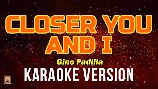 CLOSER YOU AND I  Gino Padilla Karaoke Version [upl. by Recor604]