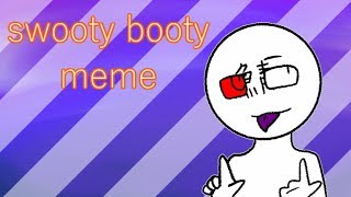 【meme】swooty booty [upl. by Peti]